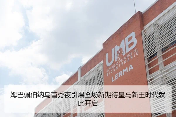 姆巴佩伯纳乌首秀夜引爆全场新期待皇马新王时代就此开启
